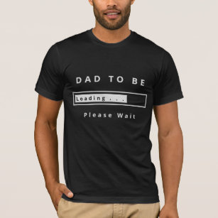 Papa Doit Être T-Shirt Chargement S'Il Vous Plaît 