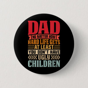 Papa, egal wie hart das Leben wird, hab keine häss Button