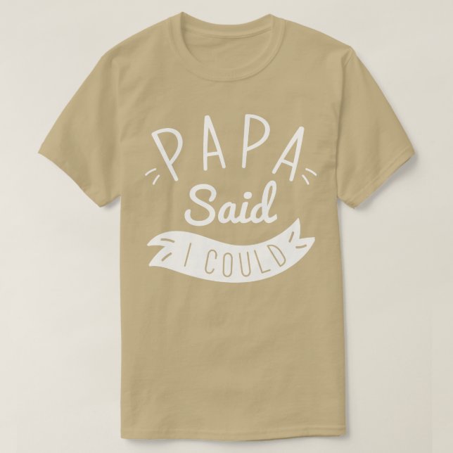 Papa sagte, ich könnte T-Shirt (Design vorne)