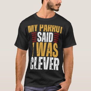 Papagei, mein Papagei sagte, ich sei klug T-Shirt