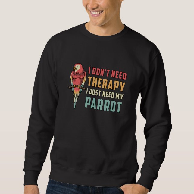 Papageienvogel I brauche keine therapeutischen Tie Sweatshirt (Vorderseite)