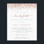 PAPER Rose Glitter Girly 21st Party Einladung Flyer<br><div class="desc">Rose Glitter Girly 21st Party A great value PAPER (not card) alternative WITHOUT ENWICKES at SMALLER size 4.5" x 5.6" and at budget price. (Standard A6 enwickes are the nearest size to fit) A border of rose gold glitter is at the top on each side und Twenty first is in...</div>
