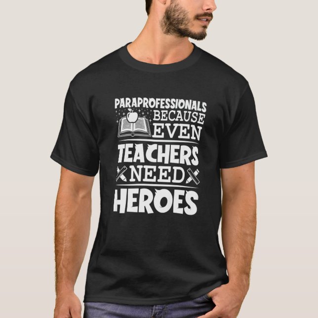 Paraprofessionals Because Even Teachers Need Heroe T-Shirt (Vorderseite)
