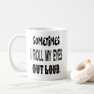 Parfois je roule ma tasse bruyante de yeux