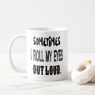 Parfois je roule ma tasse bruyante de yeux