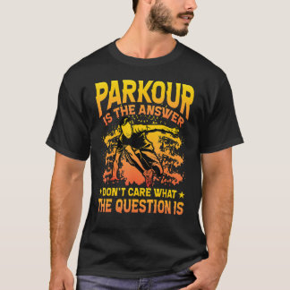 Parkour ist die Antwort, egal was die Frage ist T-Shirt