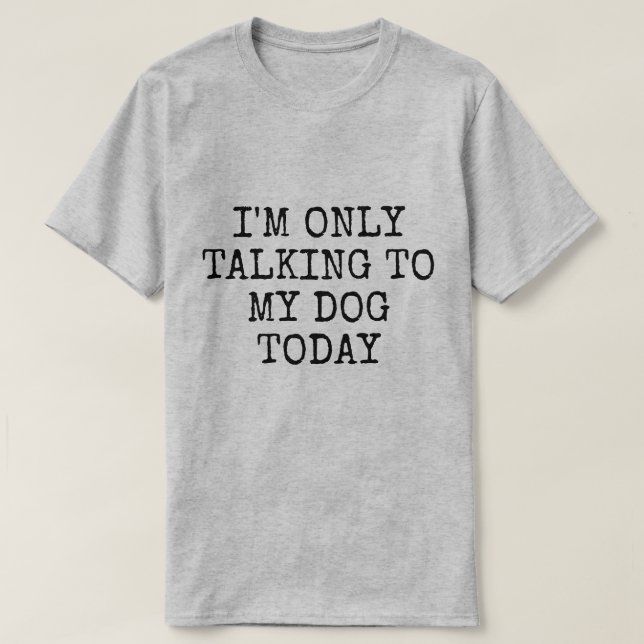 PARLER À MON CHIEN AUJOURD'HUI T-shirt (Design devant)