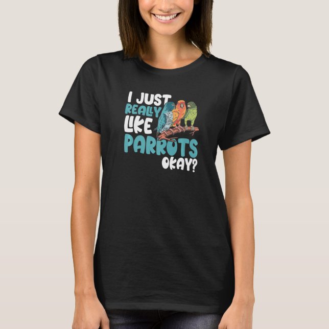 Parrot  Parakeet I Just Really Like Parrots Okay M T-Shirt (Vorderseite)