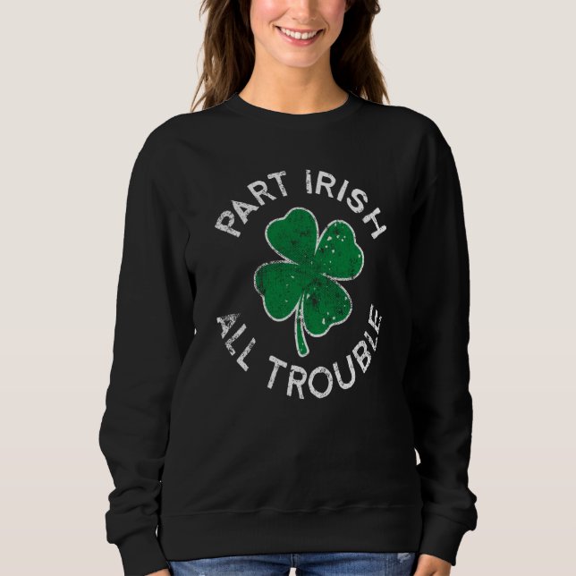 Part Irish All Trouble Lucky C St Patrick's Day Sweatshirt (Vorderseite)