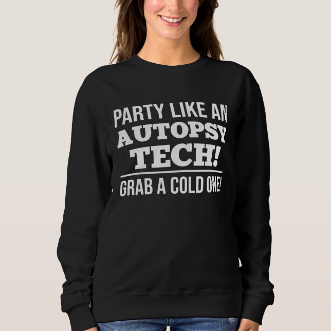 Party Like An Autopsy Tech Grab A Cold One Forensi Sweatshirt (Vorderseite)