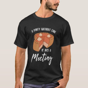 Party ohne Kuchen ist nur ein Treffen Bäckerei Süß T-Shirt