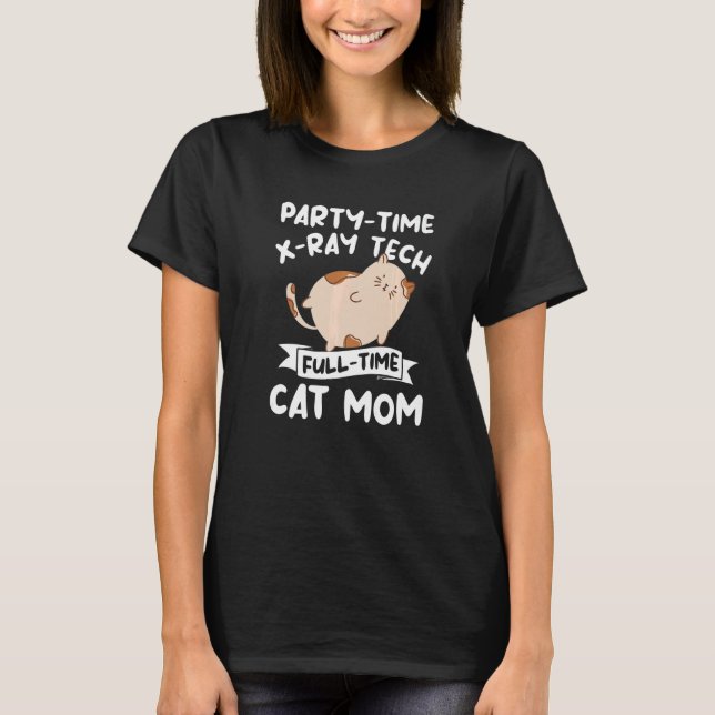 Party Time X Ray Tech Full Time Cat Mom Rad Tech   T-Shirt (Vorderseite)