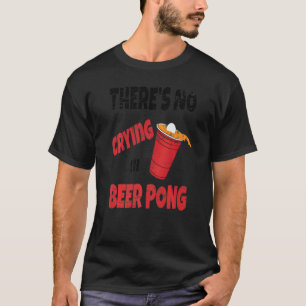 Party trinken Spiel es gibt kein Weinen in Bierpon T-Shirt