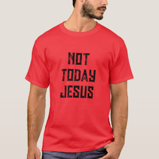 PAS AUJOURD'HUI JÉSUS TSHIRT