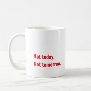 Pas aujourd'hui. Pas demain. Café Mug