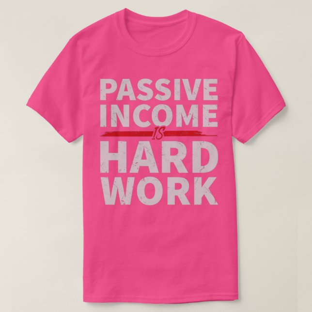 Passives Einkommen ist harte Arbeit T-Shirt (Design vorne)