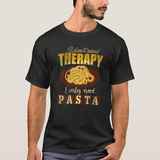 Pasta  I Dont Need Therapy I Only Need Pasta T-Shirt (Vorderseite)