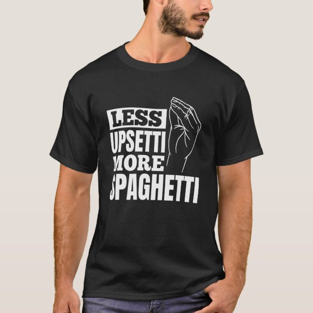 Pasta Weniger Upsetti Mehr Spaghetti T-Shirt (Vorderseite)