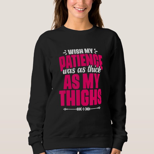 Patience Thick As My Thighs  Gym Humor Women Thick Sweatshirt (Vorderseite)