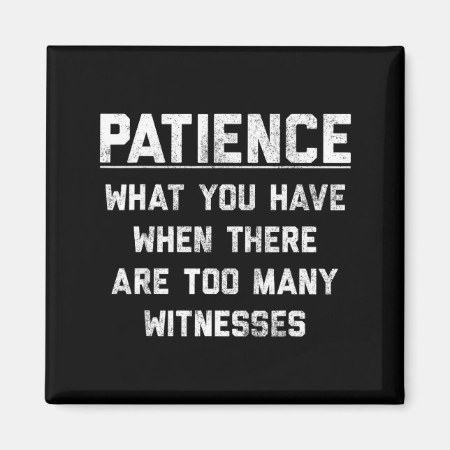 Patience What You Have When There Are Too Many Wit Magnet (Vorne)