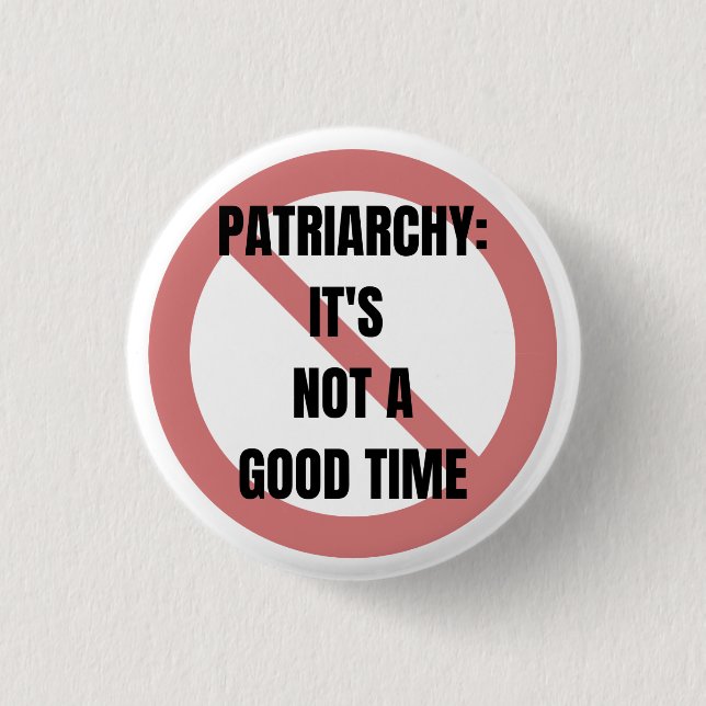 Patriarchy: It's Not A Good Time Button (Vorderseite)