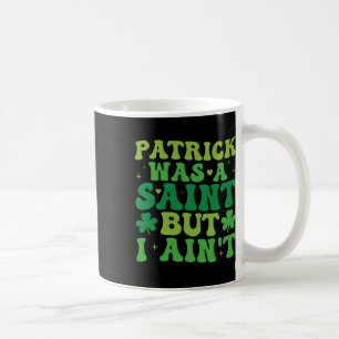 Patrick war ein Heiliger, aber ich habe nicht St. Kaffeetasse