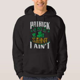 Patrick war ein Saint I Ain St Patrick S Day Funny Hoodie