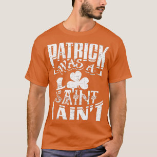 Patrick war ein Saint I Aint Funny St Patricks Day T-Shirt