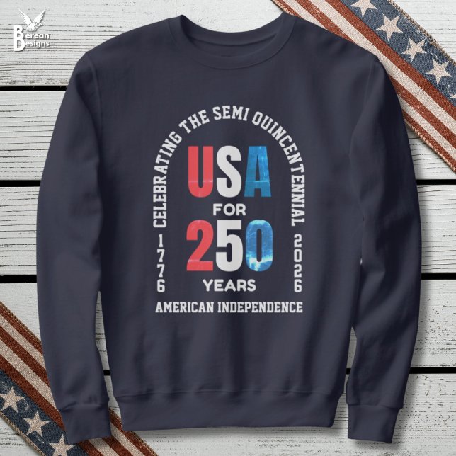  Patriotic July 4th 250th American Independence Sweatshirt (SEMI QUINCENTENNIAL sweatshirt celebrating 250th anniversary of USA Independence on July 4th)