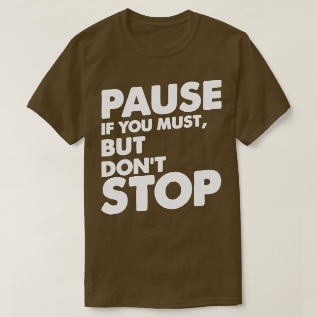 Pause, wenn Sie nicht aufhören müssen, neu zu misc T-Shirt (Design vorne)