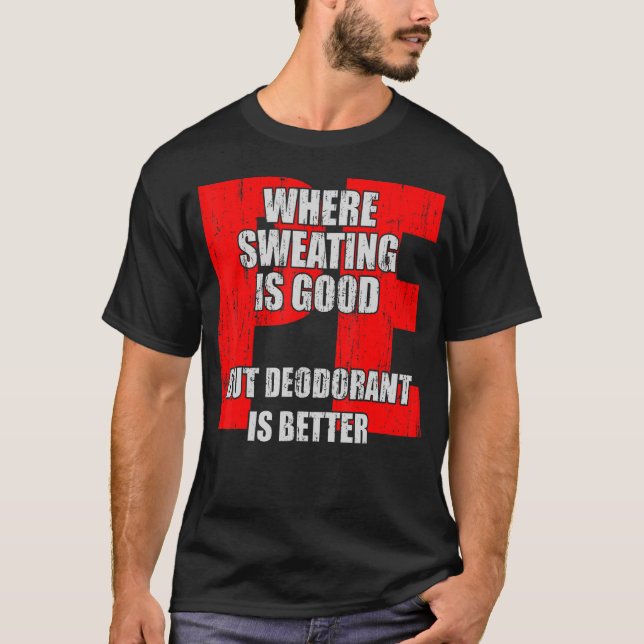 PE-Lehrer, wo Schwitzen gut ist, aber Deodorant is T-Shirt (Vorderseite)