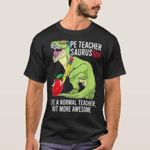 Pe Teacher Saurus Rex wie ein normaler Lehrer, abe T-Shirt