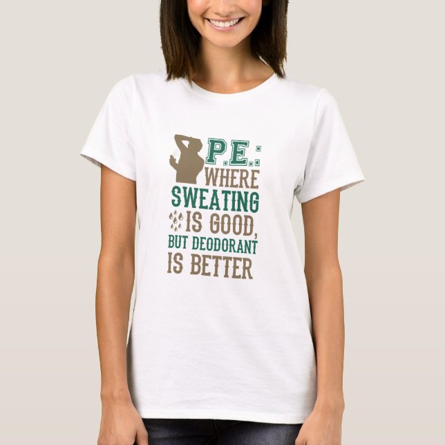 PE, wo Schwitzen gut ist Deodorant ist besser T-Shirt (Vorderseite)