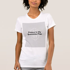 Peace Is My Business Plan — The Currency of Calm T-Shirt