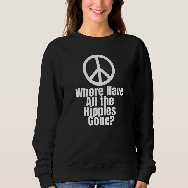 Peace Sign Where Have All the Hippies Gone Sweatshirt (Vorderseite)