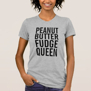 PEANUT BUTTER FUDGE QUEEN T - SHIRT