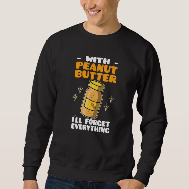 Peanut Butter With Peanut Butter I´ll Forget Every Sweatshirt (Vorderseite)