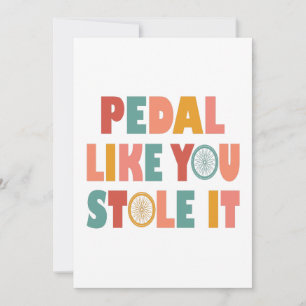 Pedal like You Stole It - Funny Cycling