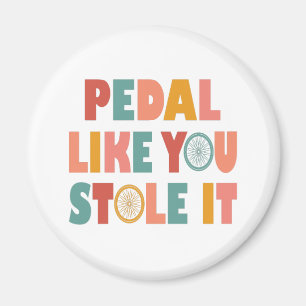 Pedal like You Stole It - Funny Cycling Magnet