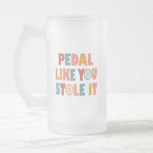 Pedal like You Stole It - Funny Cycling Mattglas Bierglas