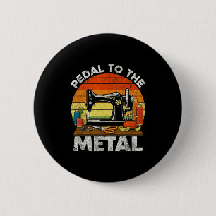 Pedal to the Metal - Nähmaschinen-Quilting Button
