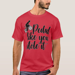 Pedal wie du es gestohlen hast (1) T-Shirt