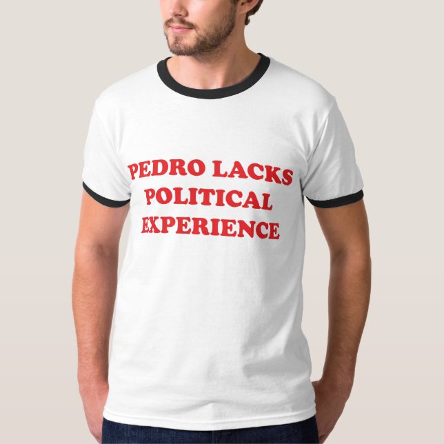 Pedro ermangelt politische Erfahrung T-Shirt (Vorderseite)