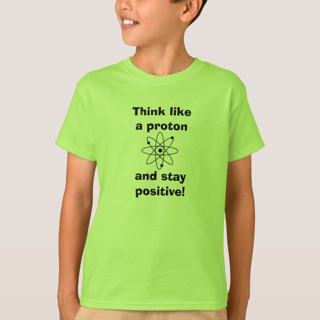 Pensez comme un proton et restez positif ! T-shirt (Devant)