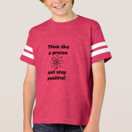 Pensez comme un proton et restez positif ! T-shirt