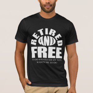 pensioniert, frei zu tun, was meine Ehefrau will T-Shirt