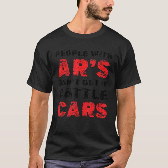 People With AR's Don't Get in Cattle Cars T-Shirt (Vorderseite)