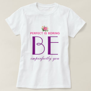 Perfekt ist langweilig - seien Sie unvollkommen Si T-Shirt