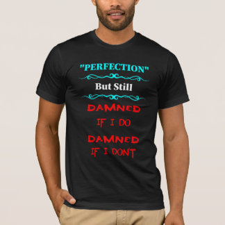 Perfektion, aber verdammt, wenn ich es nicht tue - T-Shirt
