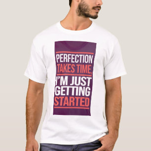 Perfektion braucht Zeit; ich fange gerade an. T-Shirt